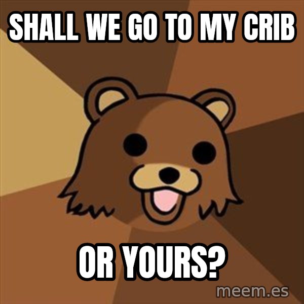 Pedobear meme: shall we go to my crib / or yours?