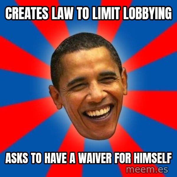 Obama meme: creates law to limit lobbying / asks to have a waiver for himself
