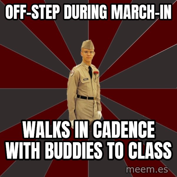 Stereotypical Corps Guy meme: off-step during march-in / walks in cadence with buddies to class