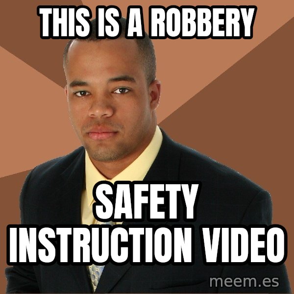Successful Black Man meme: This is a robbery / safety instruction video