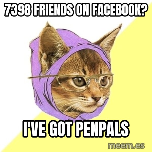 Hipster Kitty meme: 7398 friends on facebook? / I've got penpals