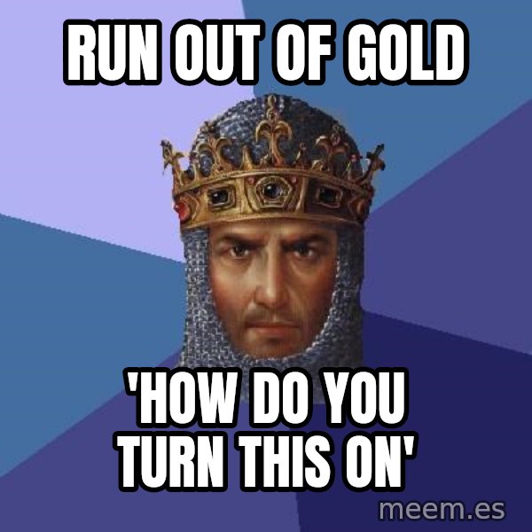 Age Of Empires meme: run out of gold / 'how do you turn this on'