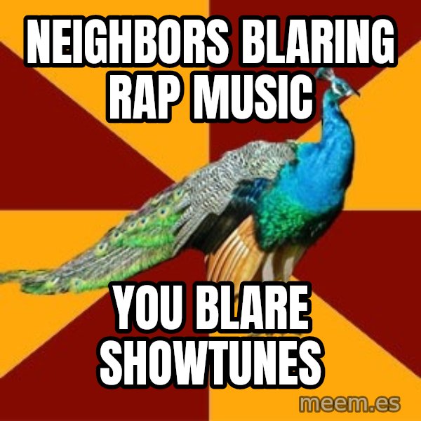 Thespian Peacock meme: Neighbors Blaring Rap Music / You Blare Showtunes
