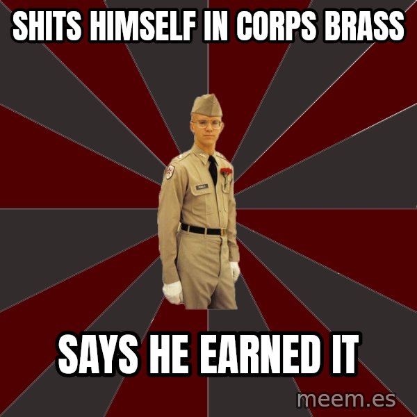 Stereotypical Corps Guy meme: Shits himself in corps brass / says he earned it