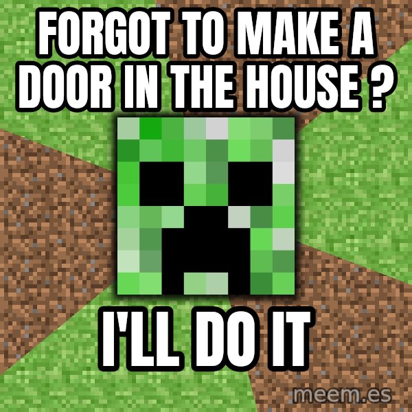 Minecraft Creeper meme: Forgot to make a door in the house ? / I'll do it