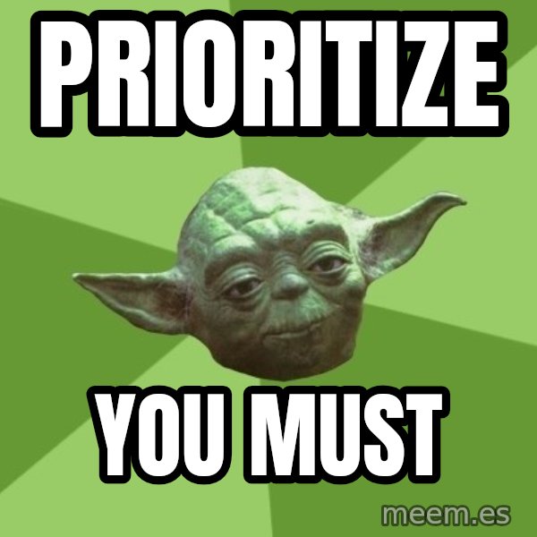 Advice Yoda Gives meme: PRIORITIZE / you must