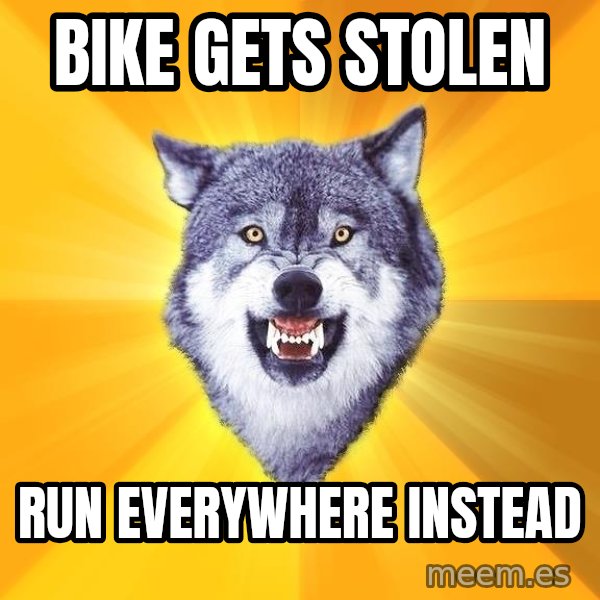 Courage Wolf meme: Bike gets stolen / run everywhere instead