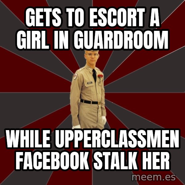 Stereotypical Corps Guy meme: Gets to escort a girl in Guardroom / while Upperclassmen facebook stalk her