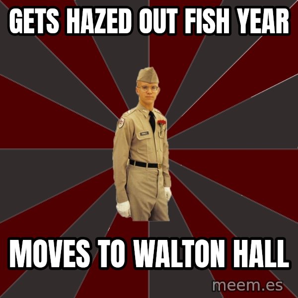Stereotypical Corps Guy meme: Gets hazed out fish year / moves to walton Hall
