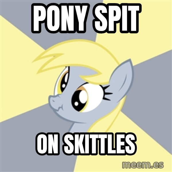 Badvice Derpy meme: PonY spit / on skittles
