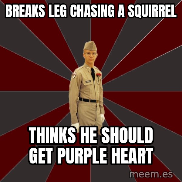 Stereotypical Corps Guy meme: Breaks Leg Chasing a squirrel / Thinks he should get purple heart