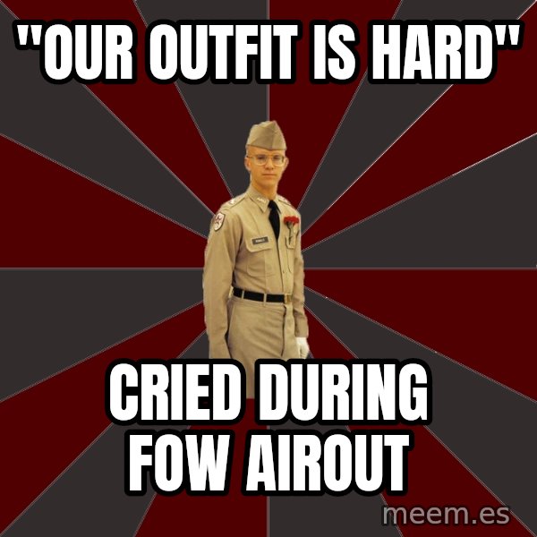 Stereotypical Corps Guy meme: "OUR OUTFIT IS HARD" / CRIED DURING FOW AIROUT