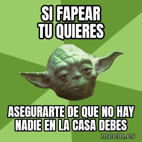 Advice Yoda Gives meme: si fapear tu quieres / asegurarte de que no hay nadie en la casa debes