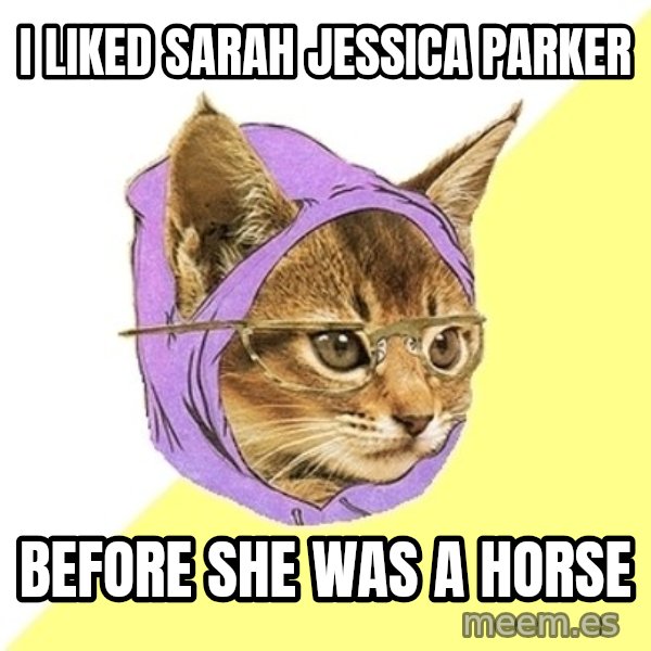 Hipster Kitty meme: I liked sarah jessica parker / before she was a horse