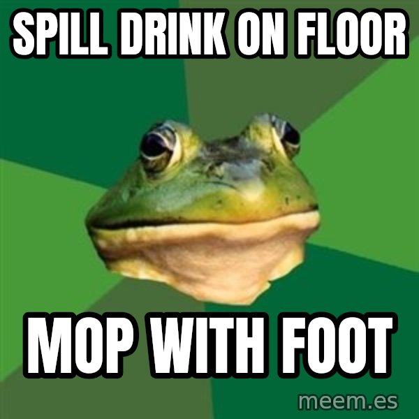 Foul Bachelor Frog meme: Spill drink on floor / mop with foot