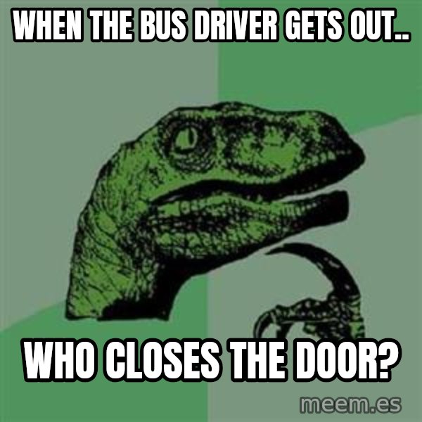 Philosoraptor meme: wHEN THE BUS DRIVER GETS OUT.. / WHO CLOSES THE DOOR?
