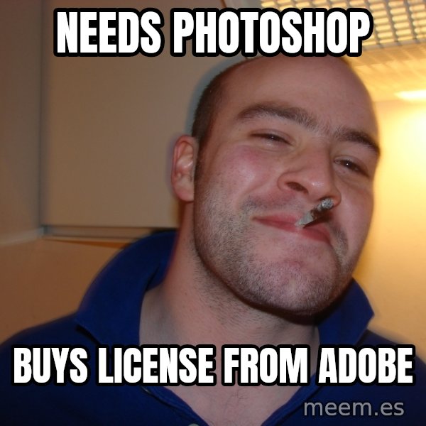 Good Guy Greg meme: needs photoshop / buys license from adobe