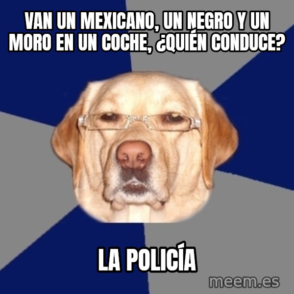 Racist Dawg meme: van un mexicano, un negro y un moro en un coche, ¿quién conduce? / La policía