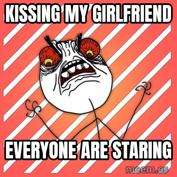iHate meme: kissing my girlfriend / everyone are staring