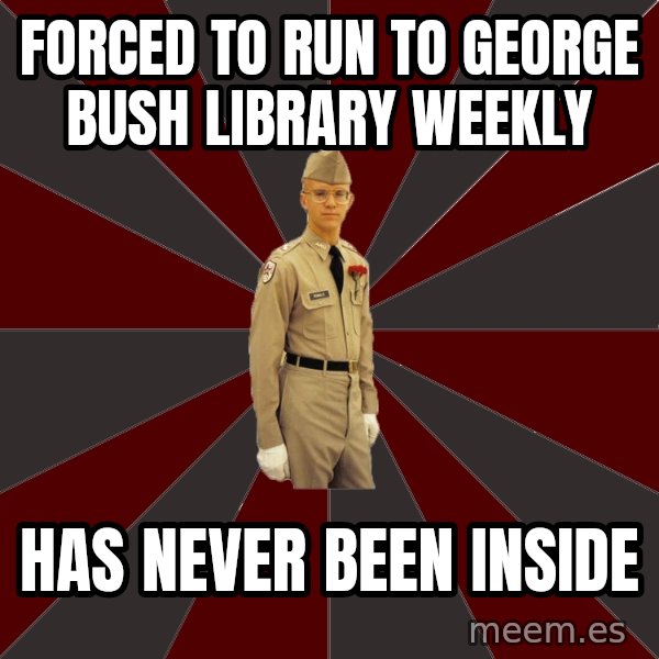 Stereotypical Corps Guy meme: Forced to run to george bush library weekly / Has never been inside