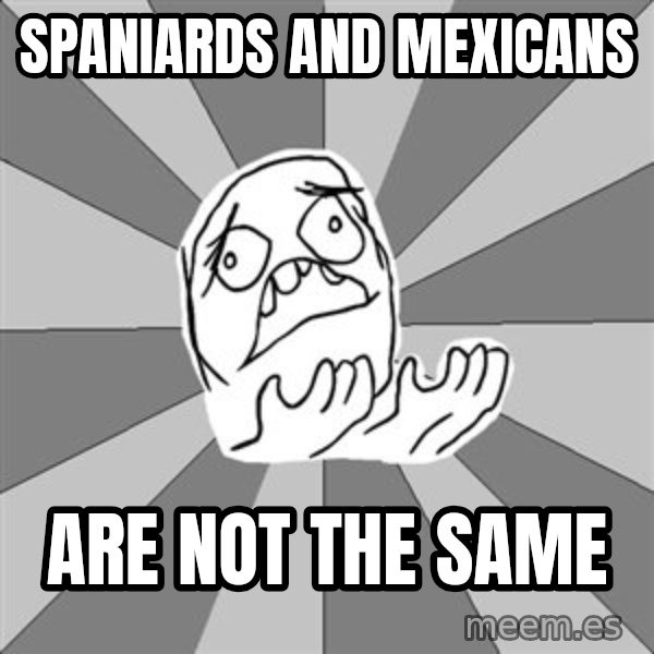 Whyyy??? meme: spaniards and mexicans / are not the same