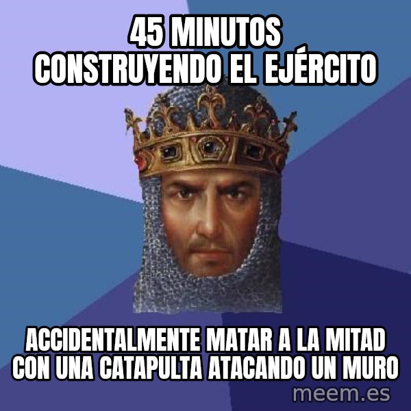 Age Of Empires meme: 45 minutos construyendo el ejército / accidentalmente matar a la mitad con una catapulta atacando un muro