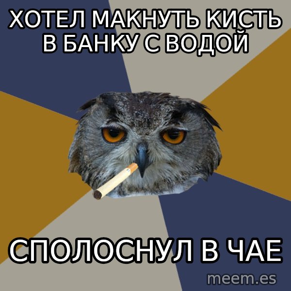 Art Student Owl meme: хотел макнуть кисть в банку с водой / сполоснул в чае