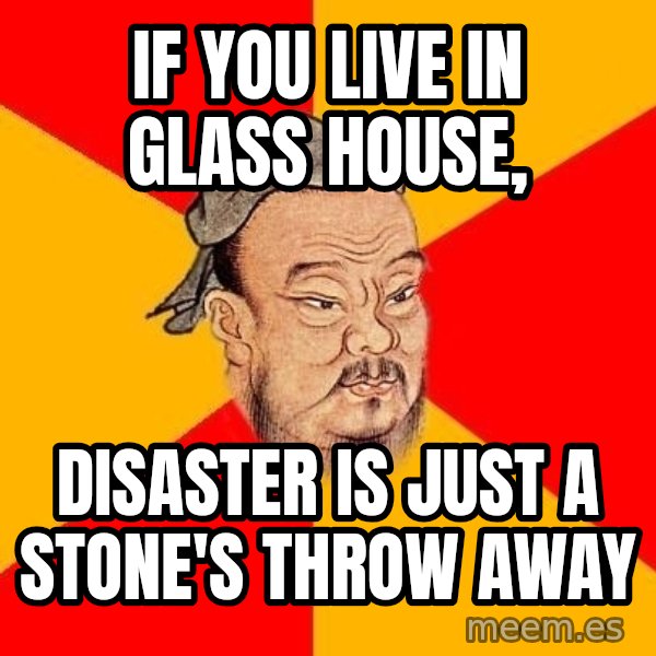 Wise Confucius meme: If you live in glass house, / disaster is just a stone's throw away
