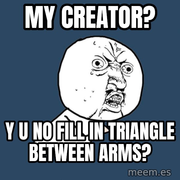 Y U No meme: My creator? / Y U No fill in triangle between arms?