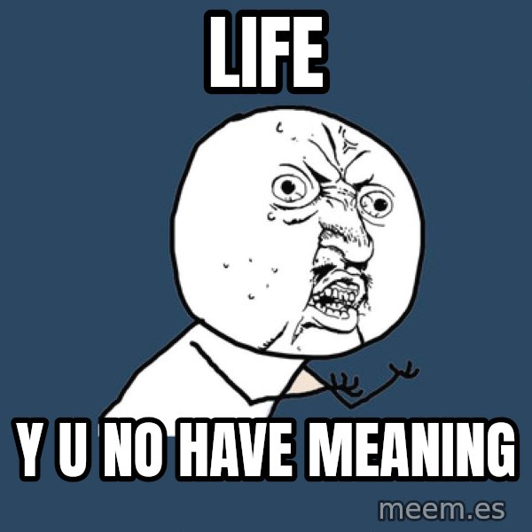 Y U No meme: life / y u no have meaning