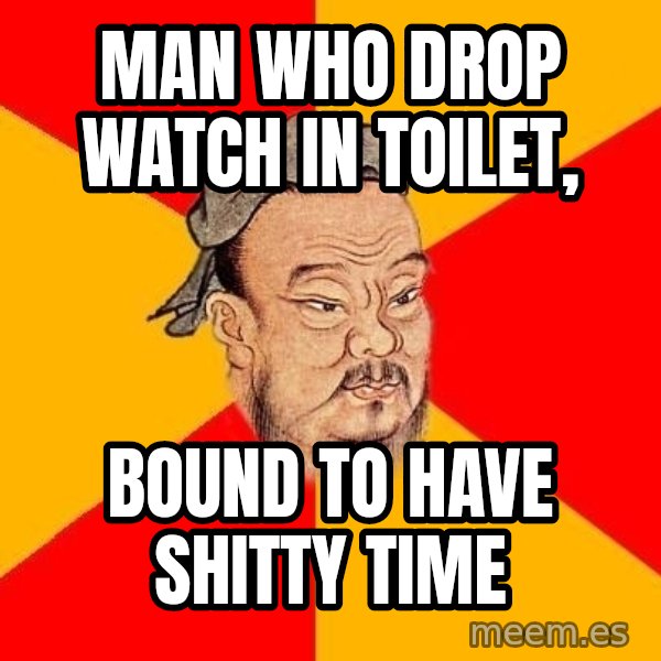 Wise Confucius meme: Man who drop watch in toilet, / bound to have shitty time