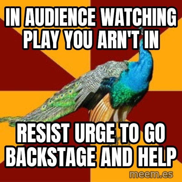 Thespian Peacock meme: in audience watching play you arn't in / resist urge to go backstage and help