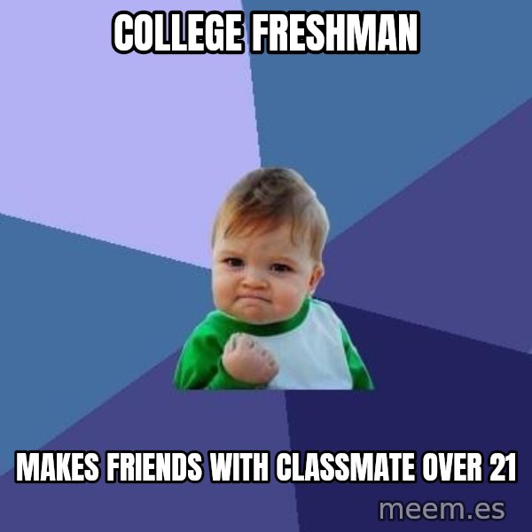 Success Kid meme: College freshman / Makes friends with classmate over 21