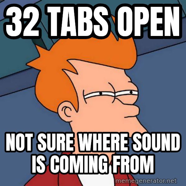 Futurama Fry meme: ‎32 tabs open / NOT SURE WHERE SOUND IS COMING FROM