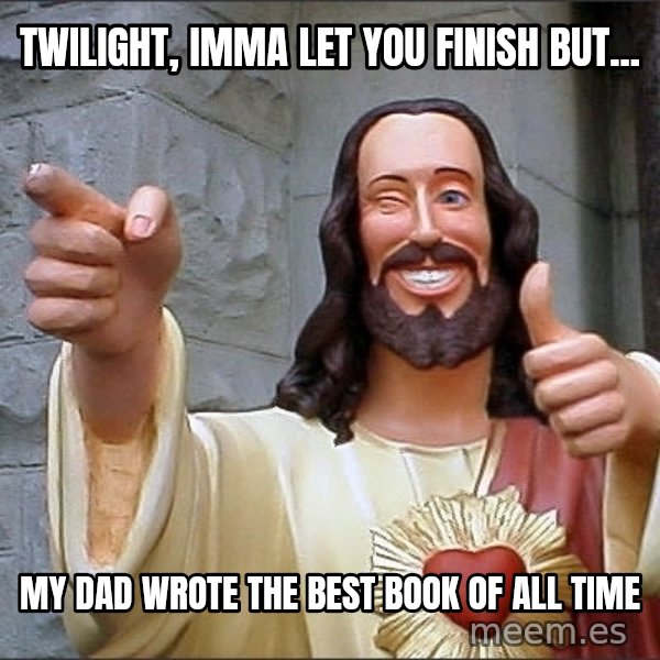 jesus says meme: Twilight, Imma let you finish but... / My dad wrote the best book of all time