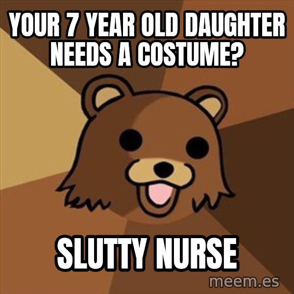 Pedobear meme: YOUR 7 YEAR OLD DAUGHTER NEEDS A COSTUME? / SLUTTY NURSE