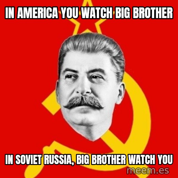 Stalin Says meme: In america you watch big brother / In Soviet Russia, big brother watch you