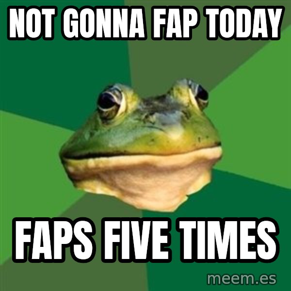 Foul Bachelor Frog meme: not gonna fap today / faps five times