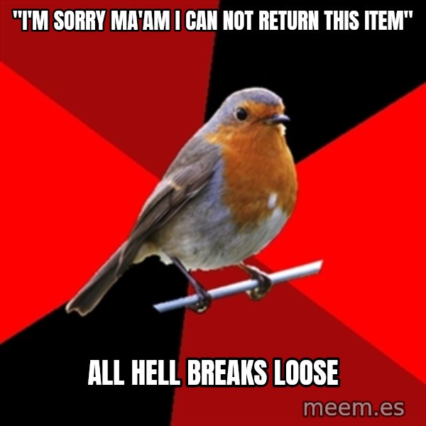 Retail Robin meme: "i'm sorry ma'am I can not return this item" / all hell breaks loose