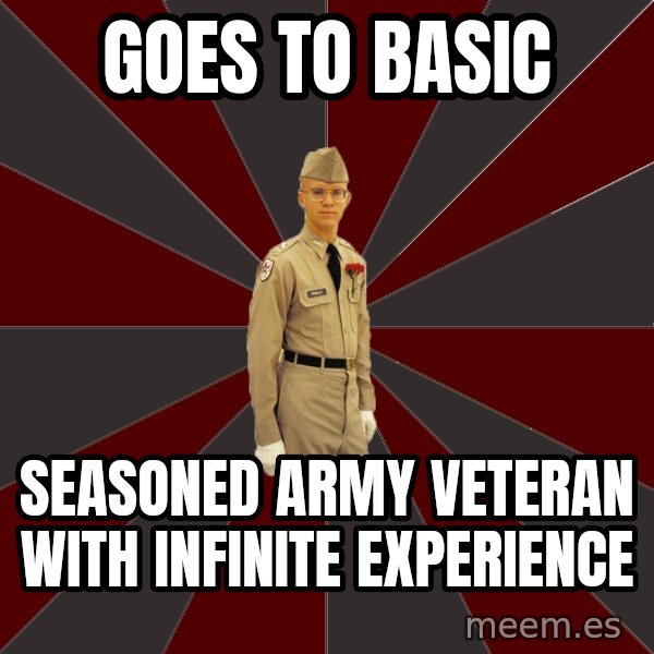Stereotypical Corps Guy meme: Goes to Basic / seasoned army veteran with infinite experience