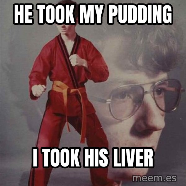 PTSD Karate Kyle meme: he took my pudding / i took his liver