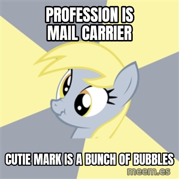 Badvice Derpy meme: profession is Mail carrier / cutie mark is a bunch of bubbles