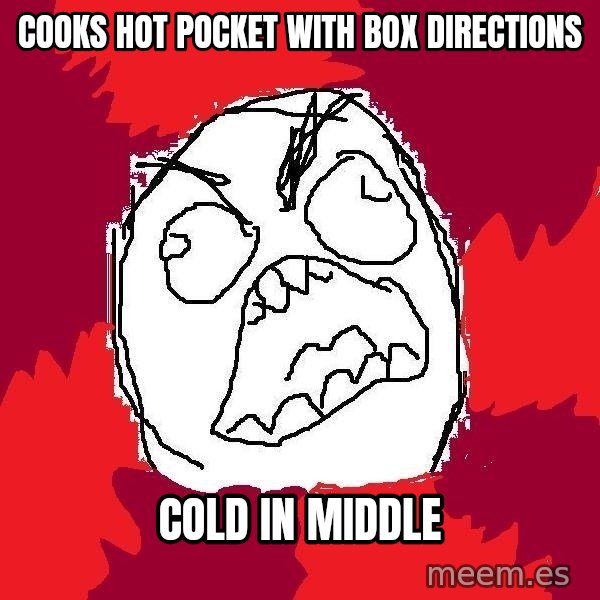 Rage FU meme: COOKS HOT POCKET WITH  BOX DIRECTIONS / COLD IN MIDDLE
