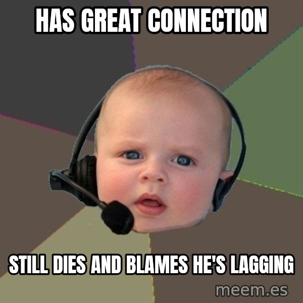 FPS N00b meme: Has Great connection / still dies and blames he's lagging
