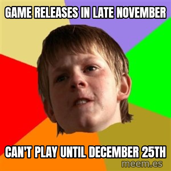 Angry School Boy meme: Game releases in late november / can't play until december 25th