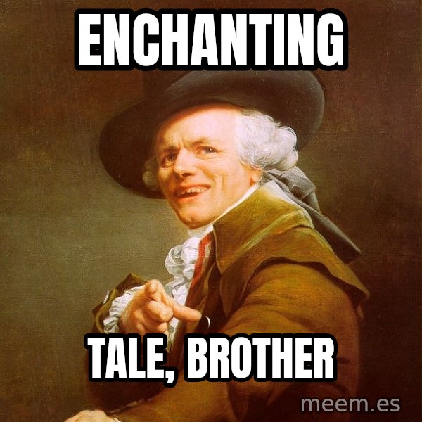 Joseph Ducreux meme: ENCHANTING / TALE, bROTHER