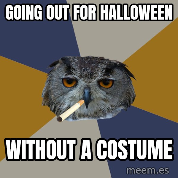 Art Student Owl meme: Going out for halloween / without a costume