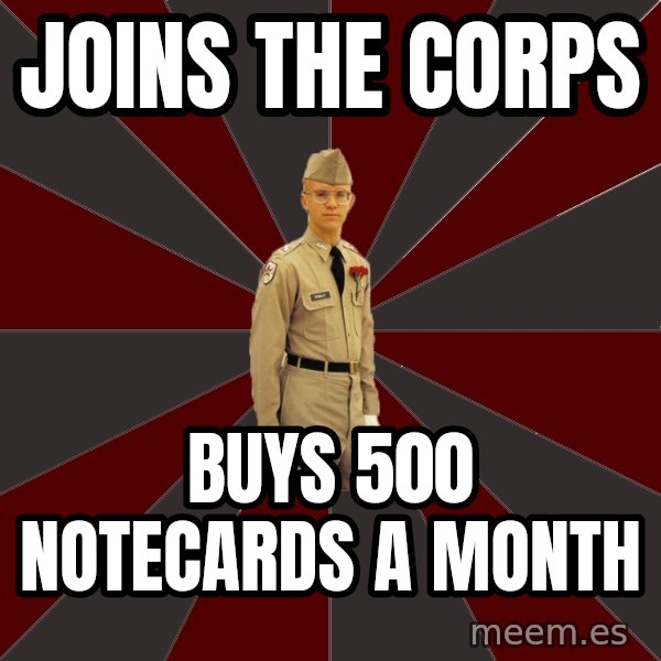 Stereotypical Corps Guy meme: joins the corps / buys 500 notecards a month