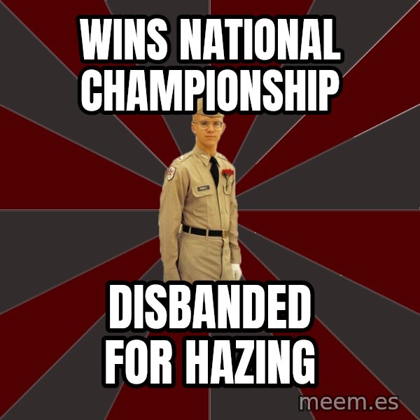 Stereotypical Corps Guy meme: Wins National Championship / Disbanded for hazing