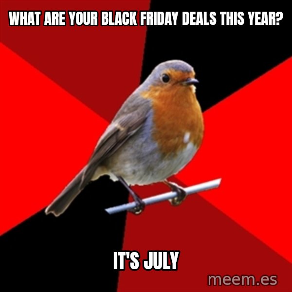 Retail Robin meme: What are your black friday deals this year? / It's july